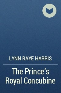 Lynn Raye Harris - The Prince's Royal Concubine