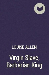 Луиза Аллен - Virgin Slave, Barbarian King