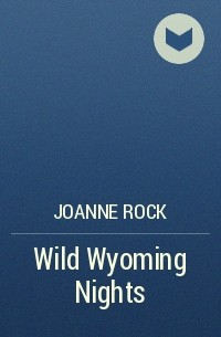 Джоанна Рок - Wild Wyoming Nights
