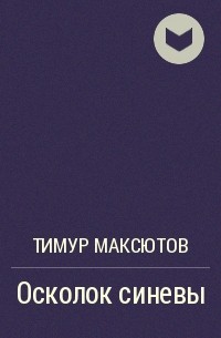 Тимур Максютов - Осколок синевы