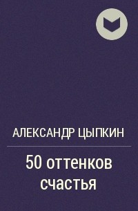 Александр Цыпкин - 50 оттенков счастья