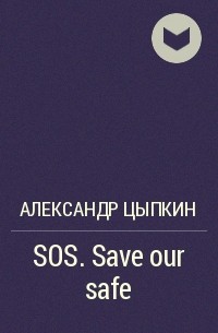Александр Цыпкин - SOS. Save our safe