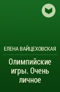 Елена Вайцеховская - Олимпийские игры. Очень личное