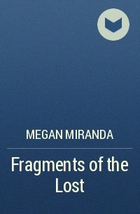 Megan Miranda - Fragments of the Lost