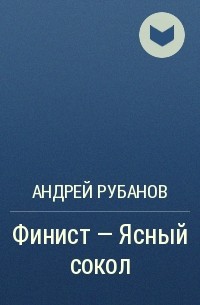Андрей Рубанов - Финист - Ясный сокол