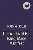 Karen G. Jollie - The Works of His Hand, Made Manifest