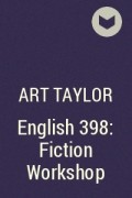 Арт Тейлор - English 398: Fiction Workshop