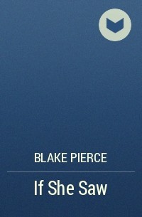 Blake Pierce - If She Saw