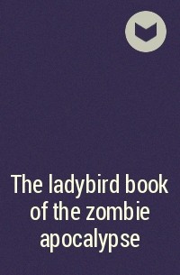  - The ladybird book of the zombie apocalypse
