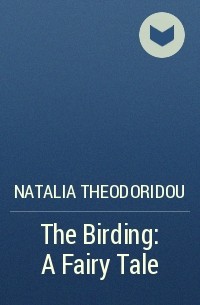 Natalia Theodoridou - The Birding: A Fairy Tale
