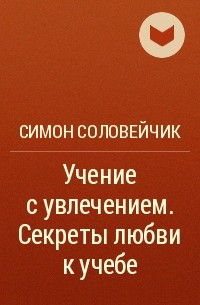 Симон Соловейчик - Учение с увлечением. Секреты любви к учебе