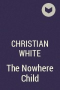 Кристиан Уайт - The Nowhere Child