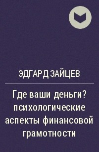 Эдгард Зайцев - Где ваши деньги? психологические аспекты финансовой грамотности