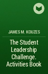 James M. Kouzes - The Student Leadership Challenge. Activities Book