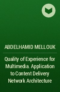 Abdelhamid  Mellouk - Quality of Experience for Multimedia. Application to Content Delivery Network Architecture