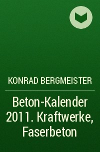 Konrad  Bergmeister - Beton-Kalender 2011. Kraftwerke, Faserbeton
