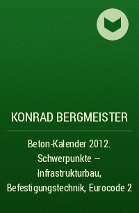Konrad  Bergmeister - Beton-Kalender 2012. Schwerpunkte - Infrastrukturbau, Befestigungstechnik, Eurocode 2