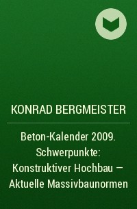 Konrad  Bergmeister - Beton-Kalender 2009. Schwerpunkte: Konstruktiver Hochbau - Aktuelle Massivbaunormen