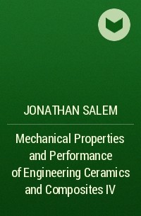 Jonathan  Salem - Mechanical Properties and Performance of Engineering Ceramics and Composites IV