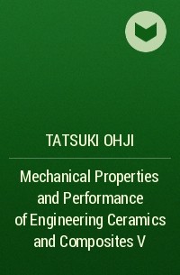 Tatsuki  Ohji - Mechanical Properties and Performance of Engineering Ceramics and Composites V