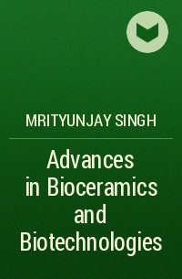 Mrityunjay  Singh - Advances in Bioceramics and Biotechnologies