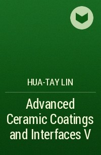 Hua-Tay  Lin - Advanced Ceramic Coatings and Interfaces V