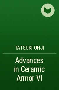 Tatsuki  Ohji - Advances in Ceramic Armor VI