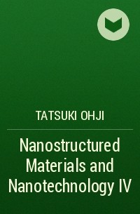 Tatsuki  Ohji - Nanostructured Materials and Nanotechnology IV