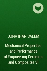 Jonathan  Salem - Mechanical Properties and Performance of Engineering Ceramics and Composites VI