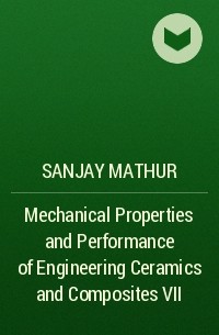 Sanjay  Mathur - Mechanical Properties and Performance of Engineering Ceramics and Composites VII