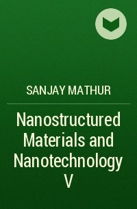 Sanjay  Mathur - Nanostructured Materials and Nanotechnology V
