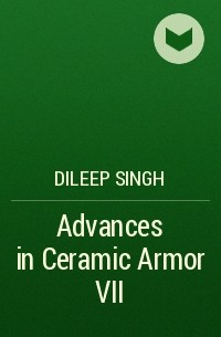 Dileep  Singh - Advances in Ceramic Armor VII