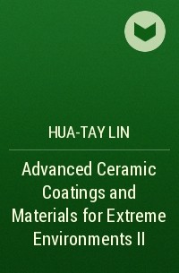 Hua-Tay  Lin - Advanced Ceramic Coatings and Materials for Extreme Environments II