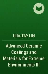 Hua-Tay  Lin - Advanced Ceramic Coatings and Materials for Extreme Environments III