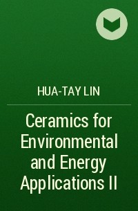 Hua-Tay  Lin - Ceramics for Environmental and Energy Applications II