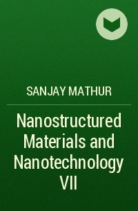 Sanjay  Mathur - Nanostructured Materials and Nanotechnology VII