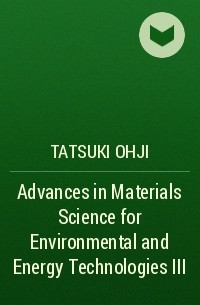 Tatsuki  Ohji - Advances in Materials Science for Environmental and Energy Technologies III