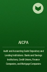 AICPA - Audit and Accounting Guide Depository and Lending Institutions. Banks and Savings Institutions, Credit Unions, Finance Companies, and Mortgage Companies