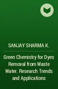 Sanjay Sharma K. - Green Chemistry for Dyes Removal from Waste Water. Research Trends and Applications