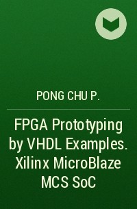 Pong Chu P. - FPGA Prototyping by VHDL Examples. Xilinx MicroBlaze MCS SoC