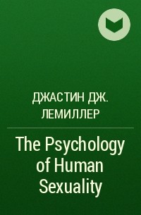 Джастин Дж. Лемиллер - The Psychology of Human Sexuality