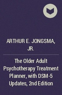 Arthur E. Jongsma, Jr. - The Older Adult Psychotherapy Treatment Planner, with DSM-5 Updates, 2nd Edition