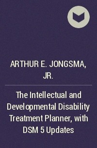 Arthur E. Jongsma, Jr. - The Intellectual and Developmental Disability Treatment Planner, with DSM 5 Updates