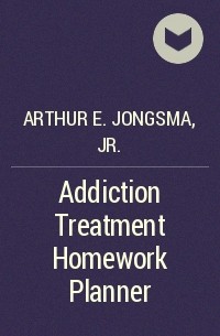 Arthur E. Jongsma, Jr. - Addiction Treatment Homework Planner