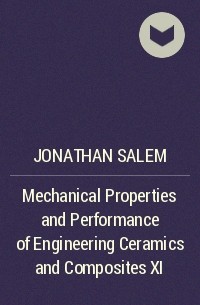 Jonathan  Salem - Mechanical Properties and Performance of Engineering Ceramics and Composites XI