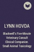 Lynn  Hovda - Blackwell's Five-Minute Veterinary Consult Clinical Companion. Small Animal Toxicology