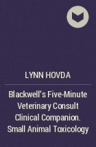 Lynn  Hovda - Blackwell&#039;s Five-Minute Veterinary Consult Clinical Companion. Small Animal Toxicology