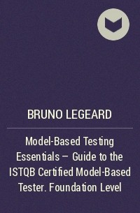 Bruno  Legeard - Model-Based Testing Essentials - Guide to the ISTQB Certified Model-Based Tester. Foundation Level