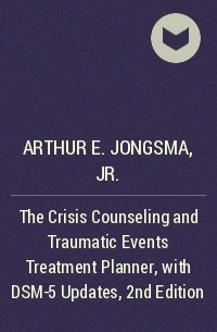 Arthur E. Jongsma, Jr. - The Crisis Counseling and Traumatic Events Treatment Planner, with DSM-5 Updates, 2nd Edition