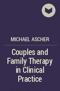 Michael  Ascher - Couples and Family Therapy in Clinical Practice